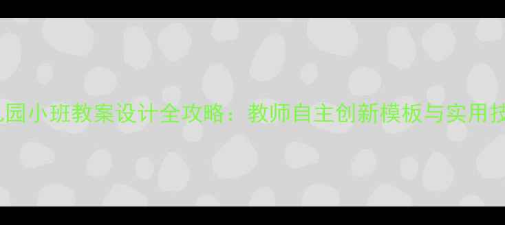 图片 幼儿园小班教案设计全攻略：教师自主创新模板与实用技巧2