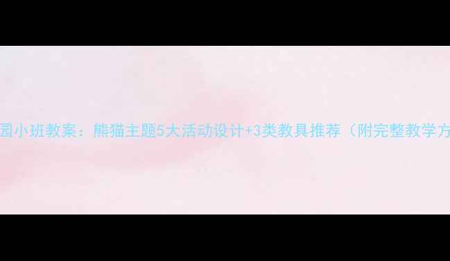 图片 幼儿园小班教案：熊猫主题5大活动设计+3类教具推荐（附完整教学方案）