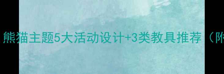 图片 幼儿园小班教案：熊猫主题5大活动设计+3类教具推荐（附完整教学方案）2