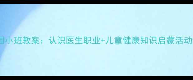 图片 幼儿园小班教案：认识医生职业+儿童健康知识启蒙活动设计1