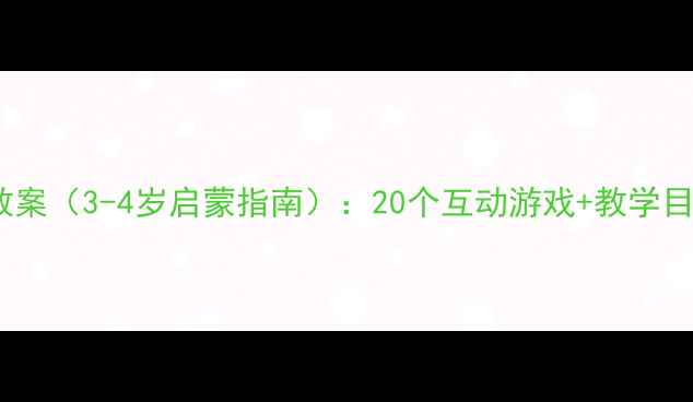 图片 幼儿园小班数学教案（3-4岁启蒙指南）：20个互动游戏+教学目标+家长指导手册