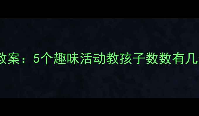 图片 幼儿园小班数数教案：5个趣味活动教孩子数数有几个（附资源包）1