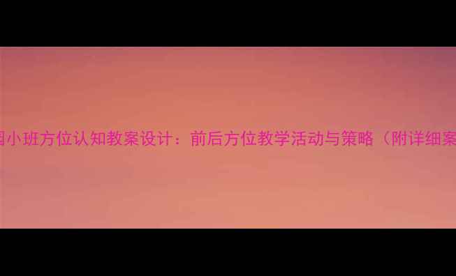 图片 幼儿园小班方位认知教案设计：前后方位教学活动与策略（附详细案例）1