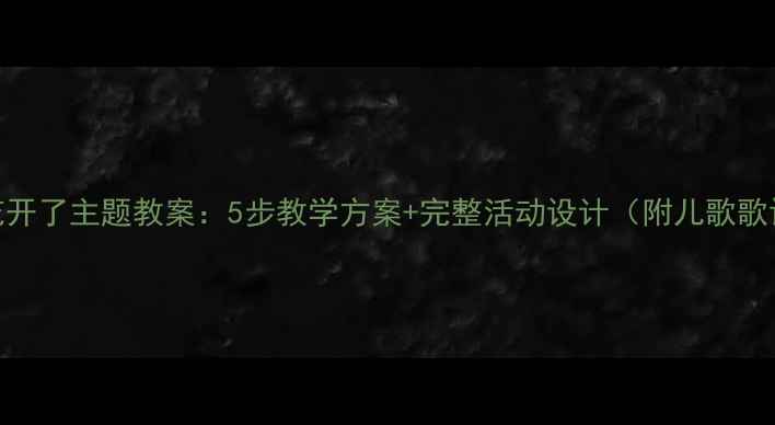 图片 幼儿园小班桃花开了主题教案：5步教学方案+完整活动设计（附儿歌歌词+教学资源）1
