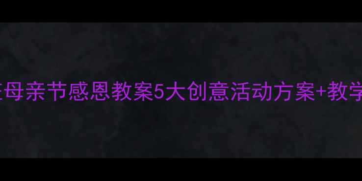 图片 幼儿园小班母亲节感恩教案5大创意活动方案+教学资源下载2