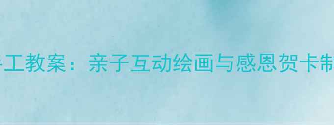 图片 幼儿园小班母亲节美术手工教案：亲子互动绘画与感恩贺卡制作教程（附材料清单）1