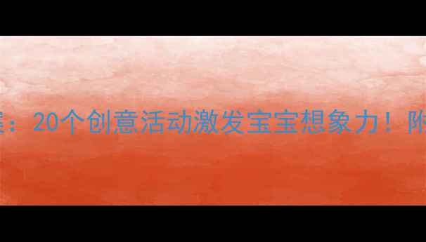 图片 幼儿园小班浴缸游戏教案：20个创意活动激发宝宝想象力！附游戏指导+家长延伸方案