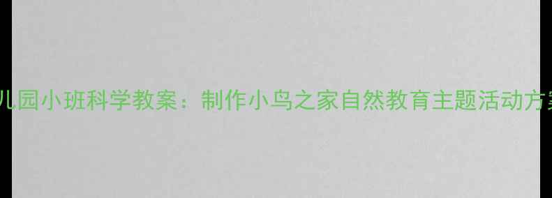 图片 幼儿园小班科学教案：制作小鸟之家自然教育主题活动方案2
