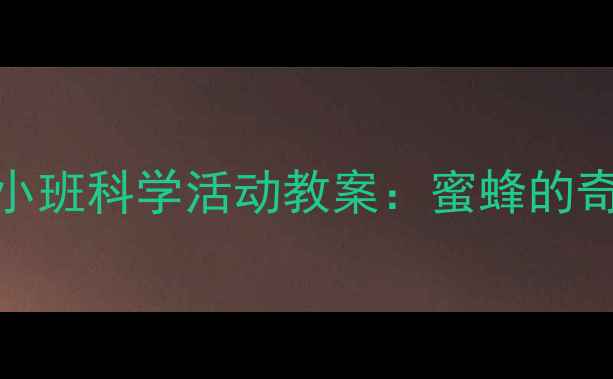图片 幼儿园小班科学活动教案：蜜蜂的奇妙世界