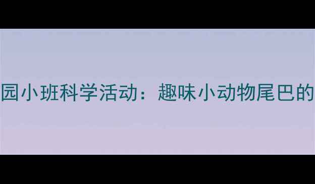 图片 幼儿园小班科学活动：趣味小动物尾巴的秘密