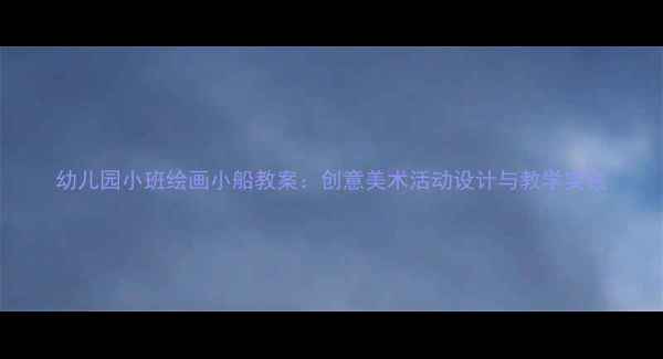 图片 幼儿园小班绘画小船教案：创意美术活动设计与教学实践