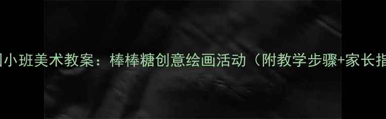 图片 幼儿园小班美术教案：棒棒糖创意绘画活动（附教学步骤+家长指导）1