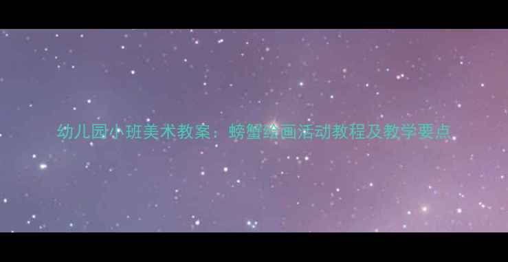 图片 幼儿园小班美术教案：螃蟹绘画活动教程及教学要点