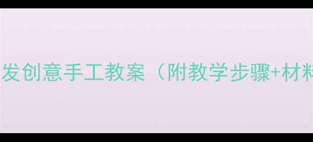 图片 幼儿园小班美术活动我的头发创意手工教案（附教学步骤+材料清单）｜附家长指导攻略1