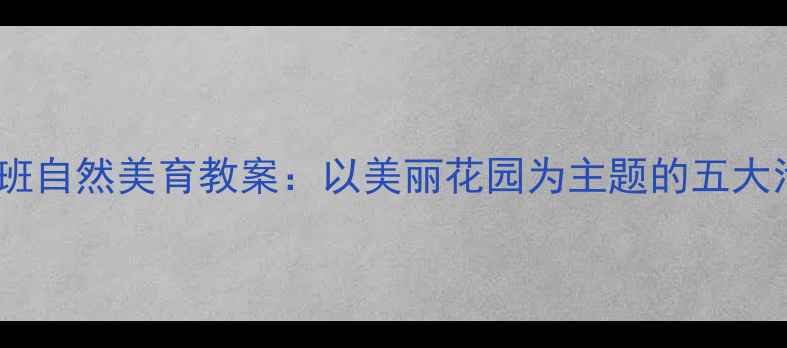 图片 幼儿园小班自然美育教案：以美丽花园为主题的五大活动设计2