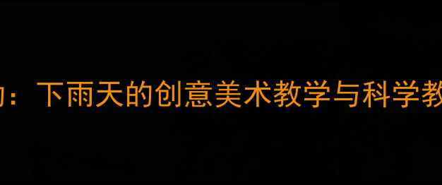 图片 幼儿园小班艺术活动：下雨天的创意美术教学与科学教案（附完整方案）2