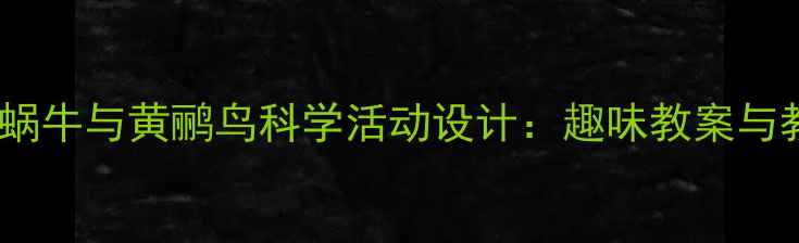图片 幼儿园小班蜗牛与黄鹂鸟科学活动设计：趣味教案与教学资源全1