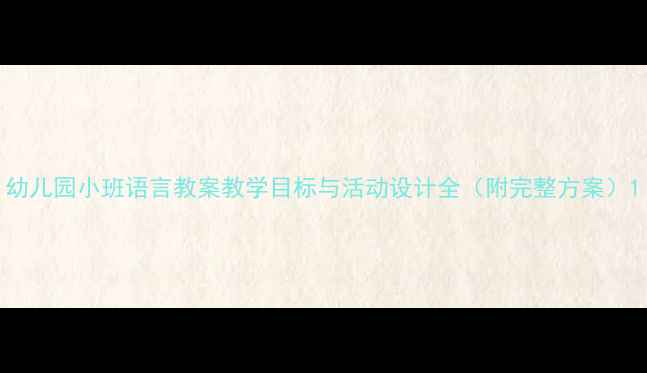 图片 幼儿园小班语言教案教学目标与活动设计全（附完整方案）1