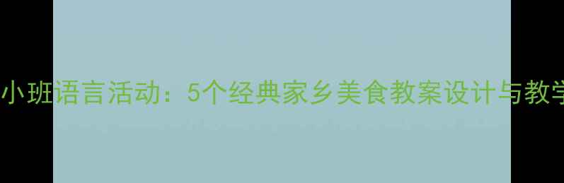 图片 幼儿园小班语言活动：5个经典家乡美食教案设计与教学案例1