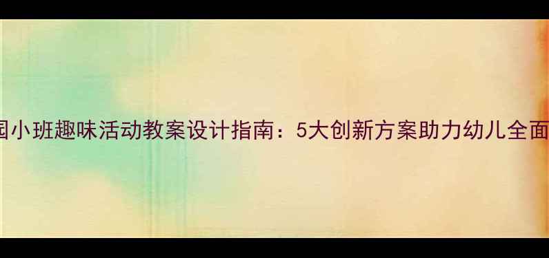 图片 幼儿园小班趣味活动教案设计指南：5大创新方案助力幼儿全面发展2
