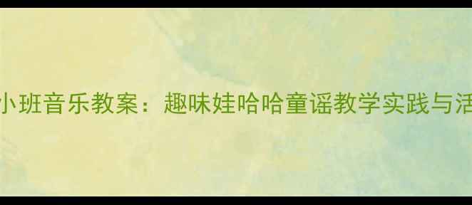 图片 幼儿园小班音乐教案：趣味娃哈哈童谣教学实践与活动设计