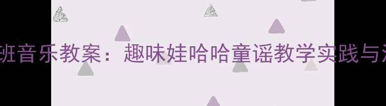 图片 幼儿园小班音乐教案：趣味娃哈哈童谣教学实践与活动设计1