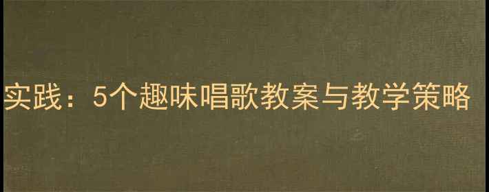 图片 幼儿园小班音乐教育实践：5个趣味唱歌教案与教学策略（附完整活动流程）1