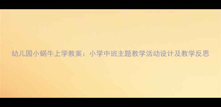 图片 幼儿园小蜗牛上学教案：小学中班主题教学活动设计及教学反思