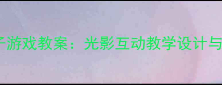 图片 幼儿园影子游戏教案：光影互动教学设计与活动延伸2