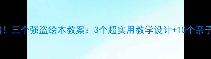 图片 幼儿园必看！三个强盗绘本教案：3个超实用教学设计+10个亲子互动游戏2
