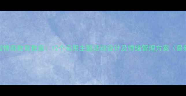 图片 幼儿园情商教育教案：12个实用主题活动设计及情绪管理方案（最新版）