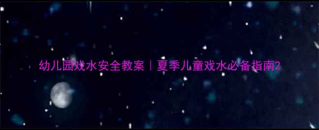 图片 幼儿园戏水安全教案｜夏季儿童戏水必备指南2