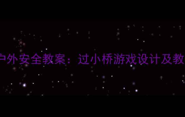 图片 幼儿园户外安全教案：过小桥游戏设计及教学目标1