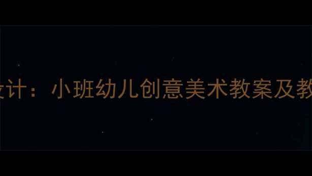 图片 幼儿园户外美工区活动设计：小班幼儿创意美术教案及教学策略（附完整方案）2