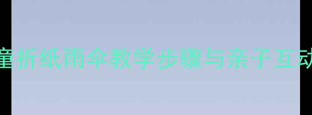图片 幼儿园手工活动：儿童折纸雨伞教学步骤与亲子互动指南（附完整教案）