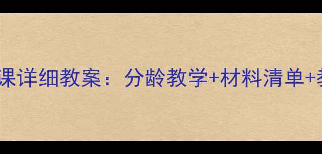 图片 幼儿园手工课详细教案：分龄教学+材料清单+教学步骤全1