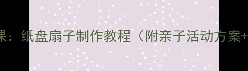 图片 幼儿园手工课：纸盘扇子制作教程（附亲子活动方案+教学技巧）1