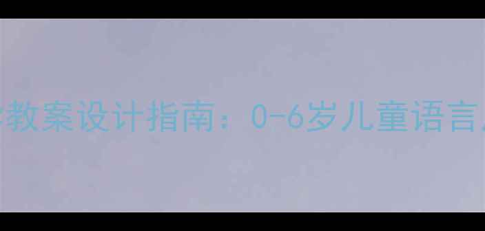 图片 幼儿园手语教学教案设计指南：0-6岁儿童语言启蒙与互动方法