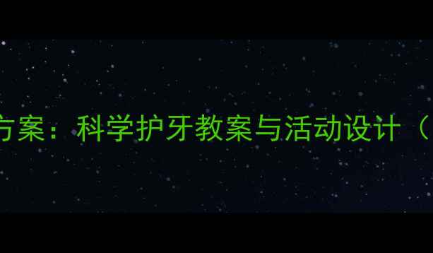 图片 幼儿园换牙期教育方案：科学护牙教案与活动设计（附家园共育指南）1