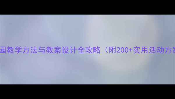 图片 幼儿园教学方法与教案设计全攻略（附200+实用活动方案）1