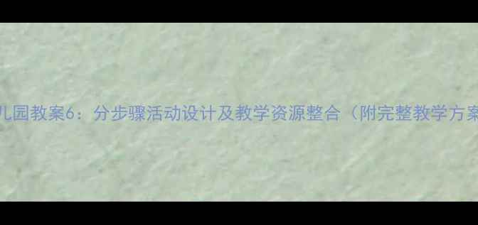 图片 幼儿园教案6：分步骤活动设计及教学资源整合（附完整教学方案）