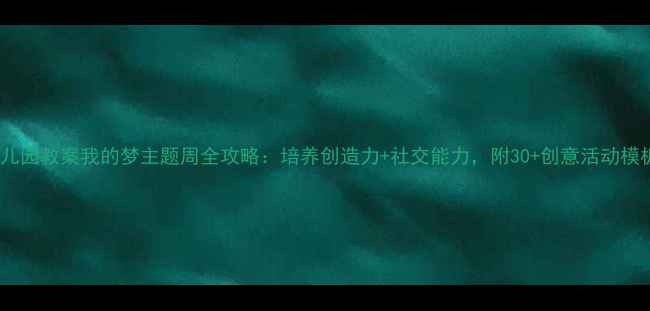 图片 幼儿园教案我的梦主题周全攻略：培养创造力+社交能力，附30+创意活动模板1