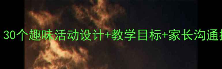 图片 幼儿园教案精选：30个趣味活动设计+教学目标+家长沟通指南（附资源包）