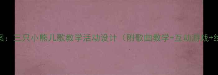 图片 幼儿园教案：三只小熊儿歌教学活动设计（附歌曲教学+互动游戏+绘本延伸）