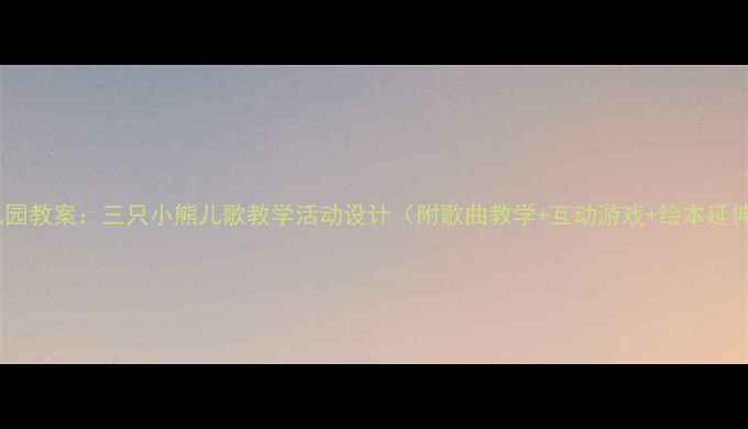 图片 幼儿园教案：三只小熊儿歌教学活动设计（附歌曲教学+互动游戏+绘本延伸）2