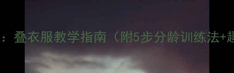 图片 幼儿园教案：叠衣服教学指南（附5步分龄训练法+趣味儿歌）1