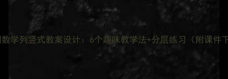 图片 幼儿园数学列竖式教案设计：6个趣味教学法+分层练习（附课件下载）1