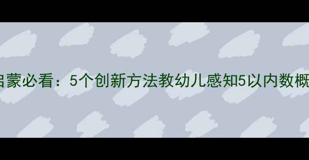图片 幼儿园数学启蒙必看：5个创新方法教幼儿感知5以内数概念教案设计1