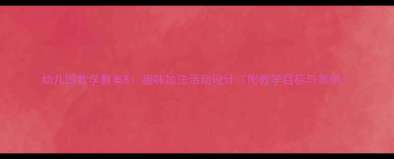 图片 幼儿园数学教案8：趣味加法活动设计（附教学目标与案例）