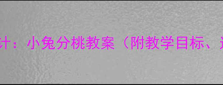 图片 幼儿园数学活动设计：小兔分桃教案（附教学目标、过程及延伸活动）1